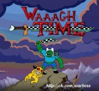WAAAGH TIME!!!, 05-07-14